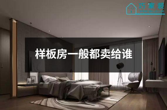 样板房一般都卖给谁