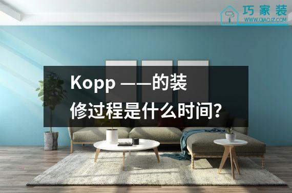 Kopp ——的装修过程是什么时间？