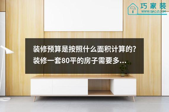 装修预算是按照什么面积计算的？装修一套80平的房子需要多少钱？