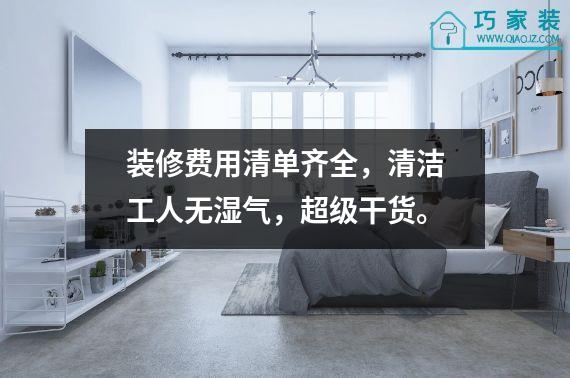 装修费用清单齐全，清洁工人无湿气，超级干货。