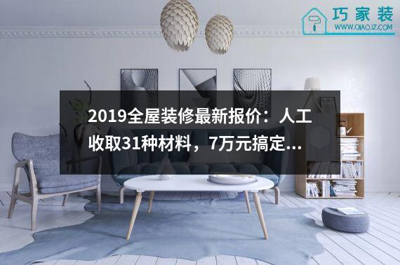 2019全屋装修最新报价：人工收取31种材料，7万元搞定120间平房。