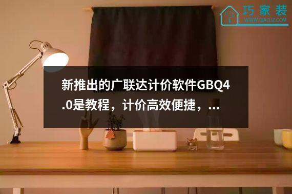 新推出的广联达计价软件GBQ4.0是教程，计价高效便捷，是造价人员的最爱。