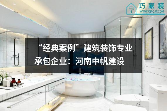 “经典案例”建筑装饰专业承包企业：河南中帆建设