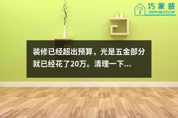 装修已经超出预算，光是五金部分就已经花了20万。清理一下，分享一下！