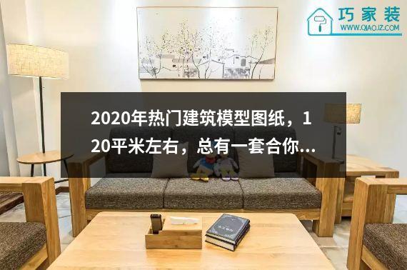 2020年热门建筑模型图纸，120平米左右，总有一套合你口味。